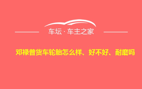 邓禄普货车轮胎怎么样、好不好、耐磨吗