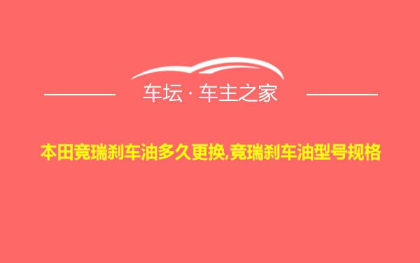 本田竞瑞刹车油多久更换,竞瑞刹车油型号规格