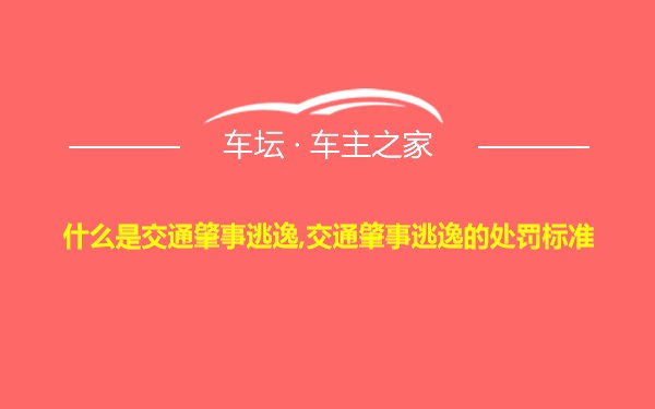 什么是交通肇事逃逸,交通肇事逃逸的处罚标准