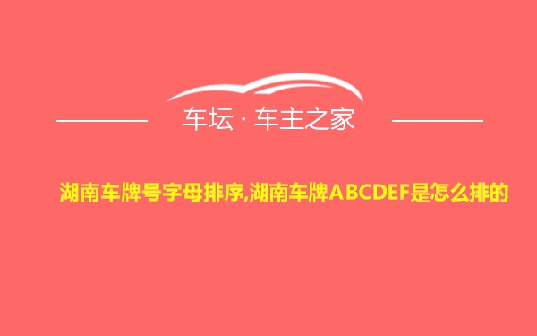 湖南车牌号字母排序,湖南车牌ABCDEF是怎么排的