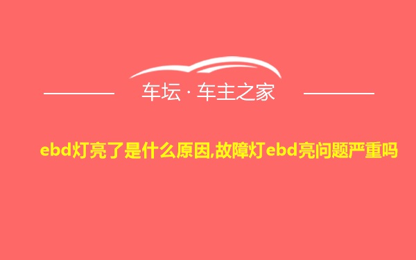 ebd灯亮了是什么原因,故障灯ebd亮问题严重吗