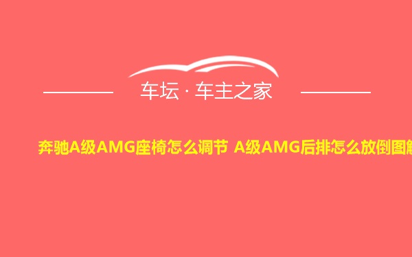 奔驰A级AMG座椅怎么调节 A级AMG后排怎么放倒图解