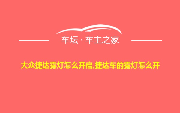 大众捷达雾灯怎么开启,捷达车的雾灯怎么开