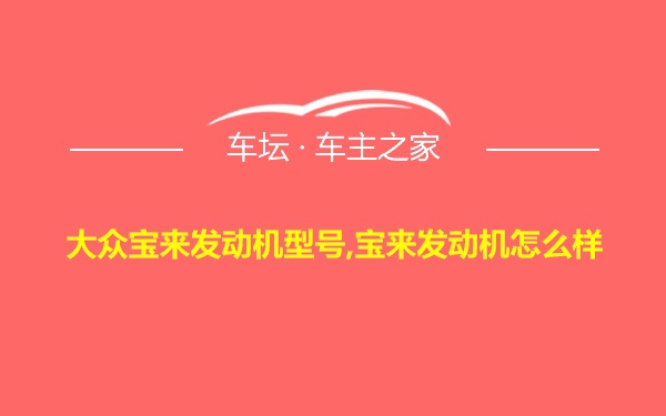 大众宝来发动机型号,宝来发动机怎么样