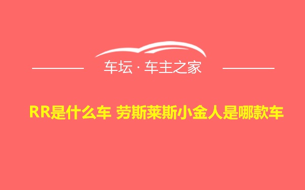 RR是什么车 劳斯莱斯小金人是哪款车