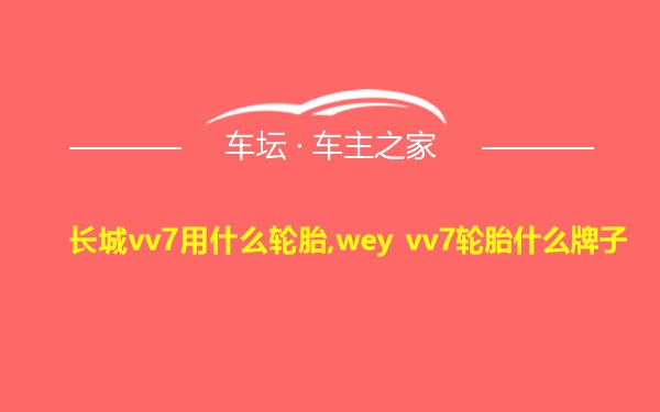 长城vv7用什么轮胎,wey vv7轮胎什么牌子