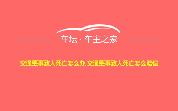 交通肇事致人死亡怎么办,交通肇事致人死亡怎么赔偿