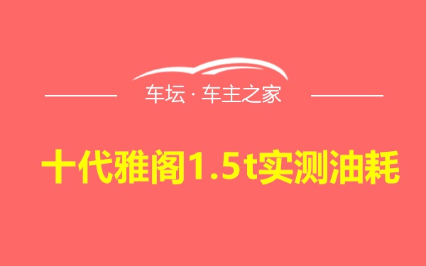 十代雅阁1.5t实测油耗