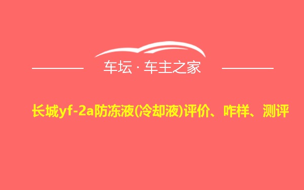 长城yf-2a防冻液(冷却液)评价、咋样、测评