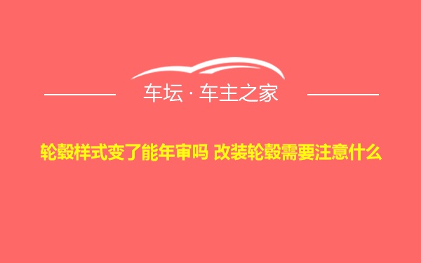 轮毂样式变了能年审吗 改装轮毂需要注意什么