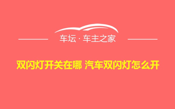 双闪灯开关在哪 汽车双闪灯怎么开