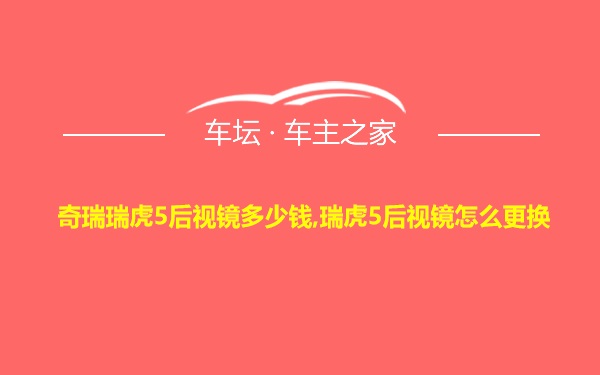 奇瑞瑞虎5后视镜多少钱,瑞虎5后视镜怎么更换