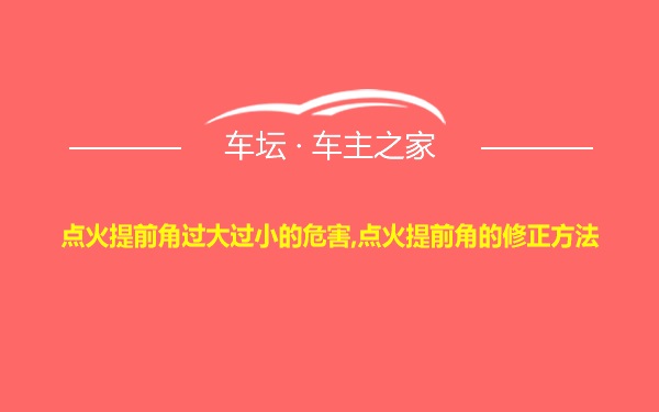 点火提前角过大过小的危害,点火提前角的修正方法