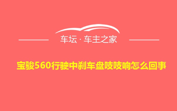 宝骏560行驶中刹车盘吱吱响怎么回事