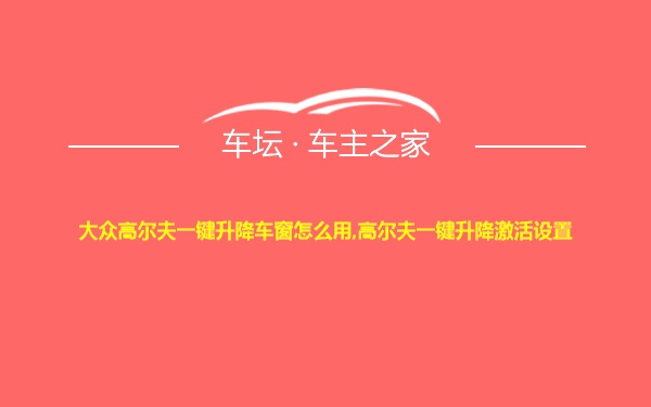 大众高尔夫一键升降车窗怎么用,高尔夫一键升降激活设置