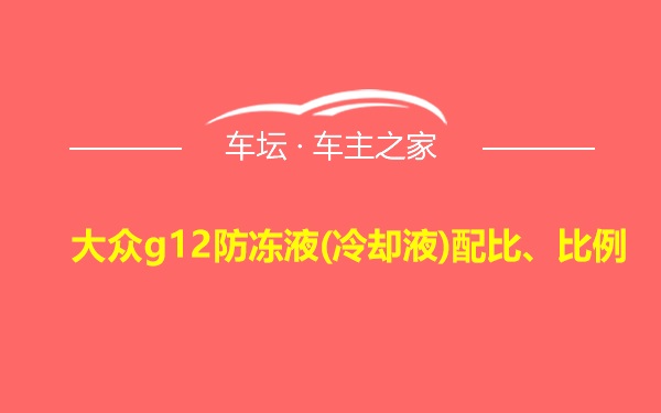 大众g12防冻液(冷却液)配比、比例