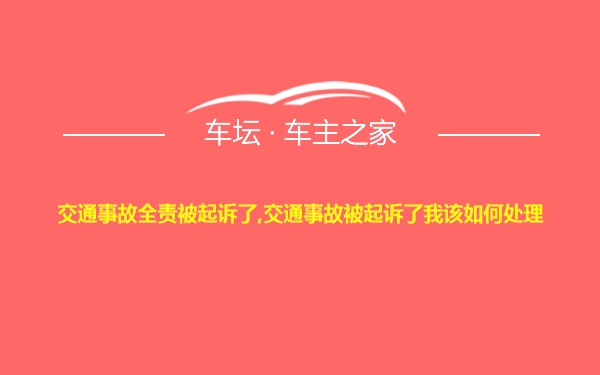 交通事故全责被起诉了,交通事故被起诉了我该如何处理