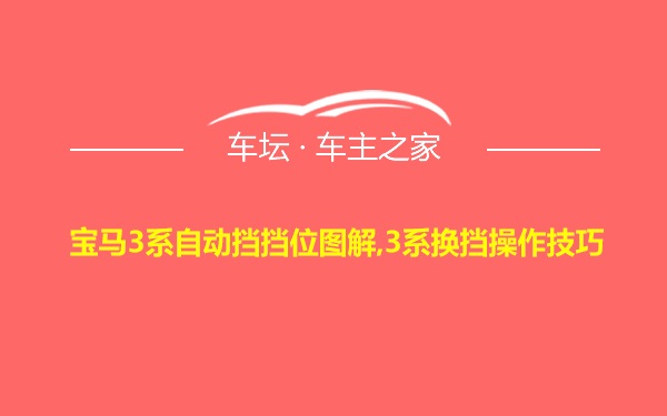 宝马3系自动挡挡位图解,3系换挡操作技巧