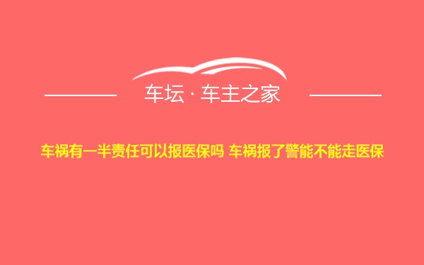 车祸有一半责任可以报医保吗 车祸报了警能不能走医保