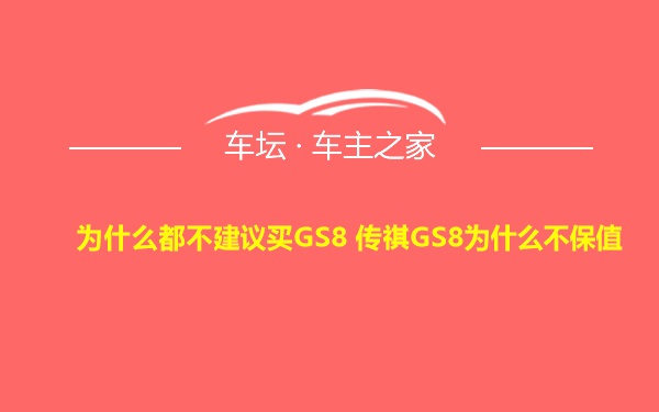 为什么都不建议买GS8 传祺GS8为什么不保值