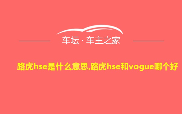 路虎hse是什么意思,路虎hse和vogue哪个好