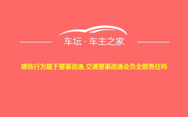 哪些行为属于肇事逃逸,交通肇事逃逸会负全部责任吗