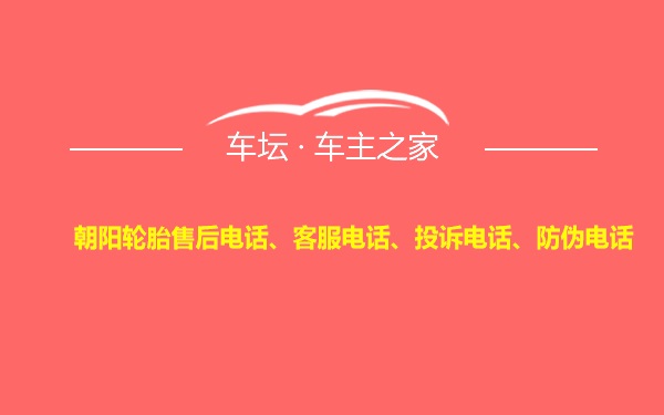 朝阳轮胎售后电话、客服电话、投诉电话、防伪电话