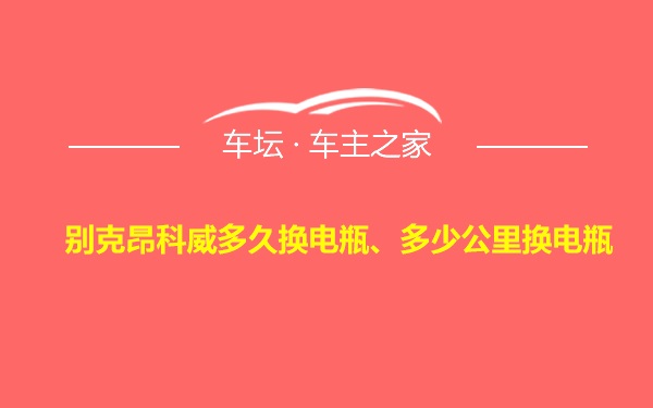 别克昂科威多久换电瓶、多少公里换电瓶