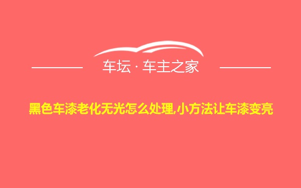 黑色车漆老化无光怎么处理,小方法让车漆变亮