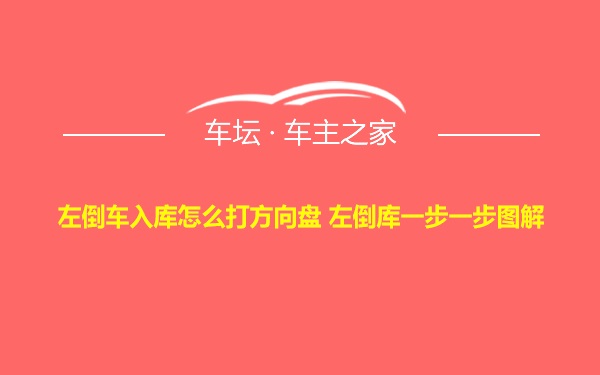 左倒车入库怎么打方向盘 左倒库一步一步图解