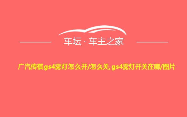 广汽传祺gs4雾灯怎么开/怎么关,gs4雾灯开关在哪/图片