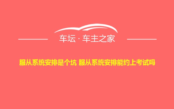 服从系统安排是个坑 服从系统安排能约上考试吗