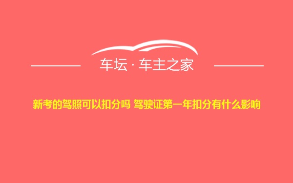 新考的驾照可以扣分吗 驾驶证第一年扣分有什么影响