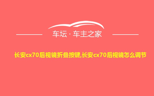 长安cx70后视镜折叠按键,长安cx70后视镜怎么调节