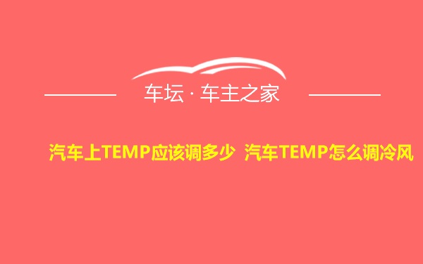 汽车上TEMP应该调多少 汽车TEMP怎么调冷风