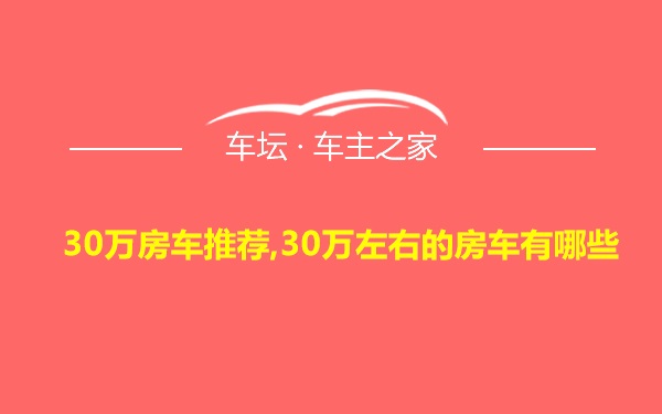 30万房车推荐,30万左右的房车有哪些