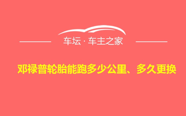 邓禄普轮胎能跑多少公里、多久更换