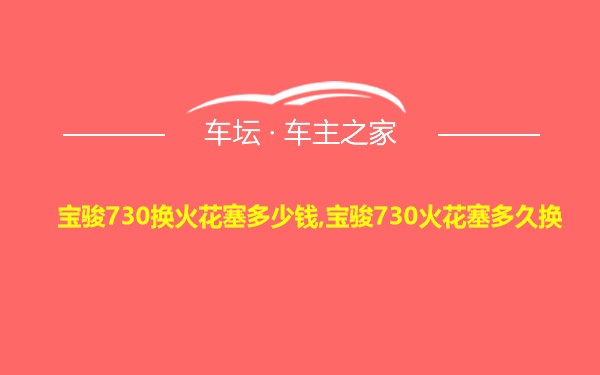 宝骏730换火花塞多少钱,宝骏730火花塞多久换