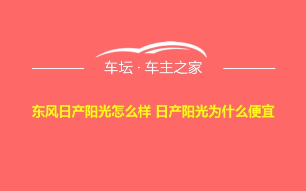 东风日产阳光怎么样 日产阳光为什么便宜