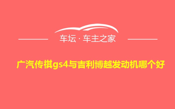 广汽传祺gs4与吉利博越发动机哪个好