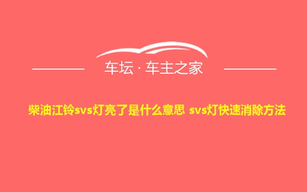 柴油江铃svs灯亮了是什么意思 svs灯快速消除方法