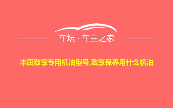 丰田致享专用机油型号,致享保养用什么机油