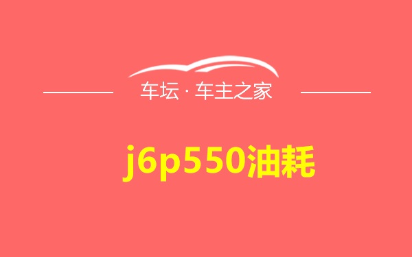 j6p550油耗