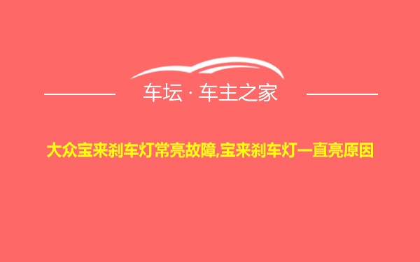 大众宝来刹车灯常亮故障,宝来刹车灯一直亮原因