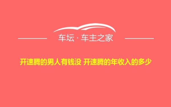 开速腾的男人有钱没 开速腾的年收入的多少