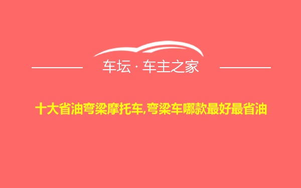 十大省油弯梁摩托车,弯梁车哪款最好最省油