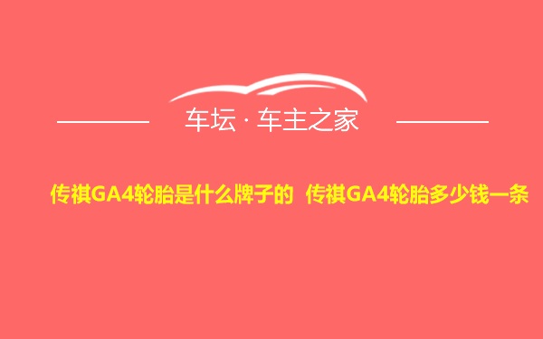 传祺GA4轮胎是什么牌子的 传祺GA4轮胎多少钱一条