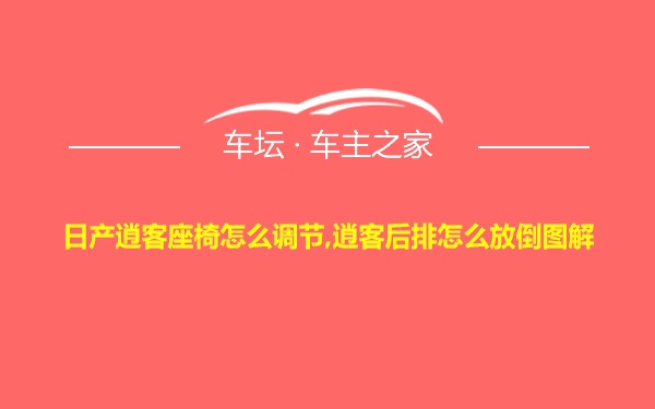 日产逍客座椅怎么调节,逍客后排怎么放倒图解