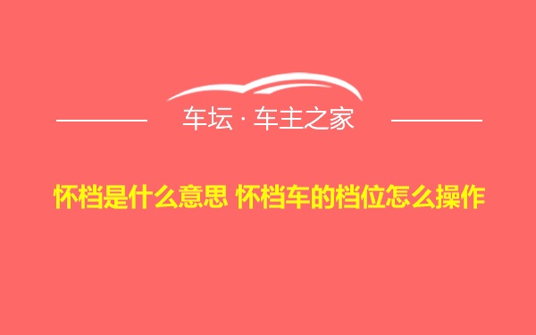 怀档是什么意思 怀档车的档位怎么操作