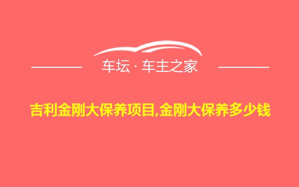 吉利金刚大保养项目,金刚大保养多少钱